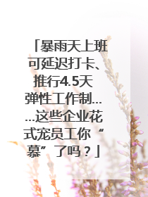 暴雨天上班可延迟打卡、推行4.5天弹性工作制……这些企业花式宠员工你“慕”了吗？